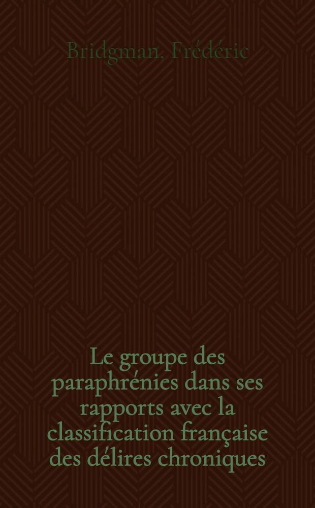 Le groupe des paraphrénies dans ses rapports avec la classification française des délires chroniques : Thèse ..