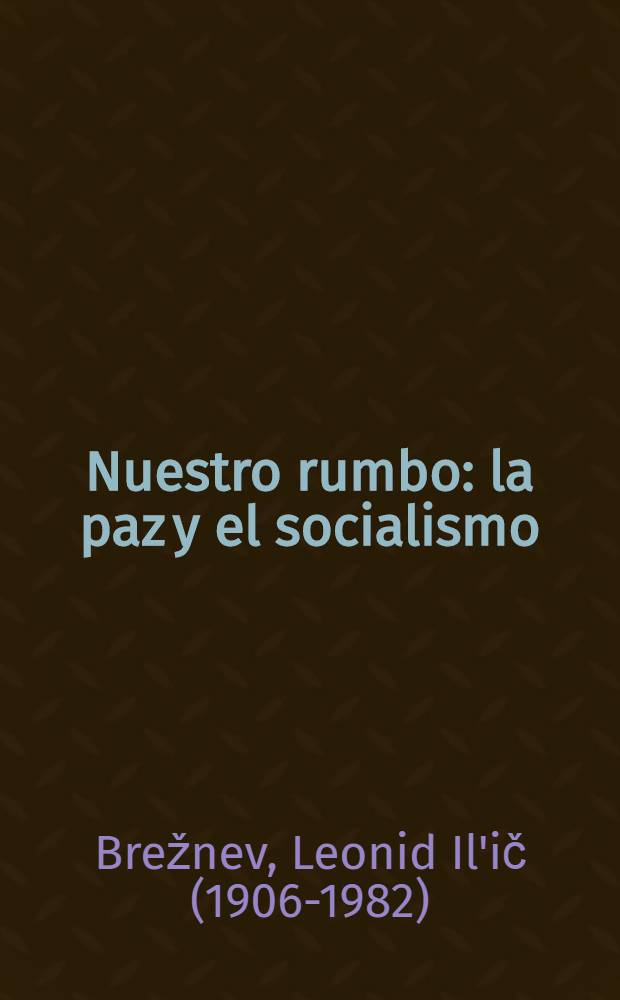 Nuestro rumbo: la paz y el socialismo : Compilación de discursos de L. I. Brézhnev, Secretario General del CC del PCUS (enero - diciembre de 1974)