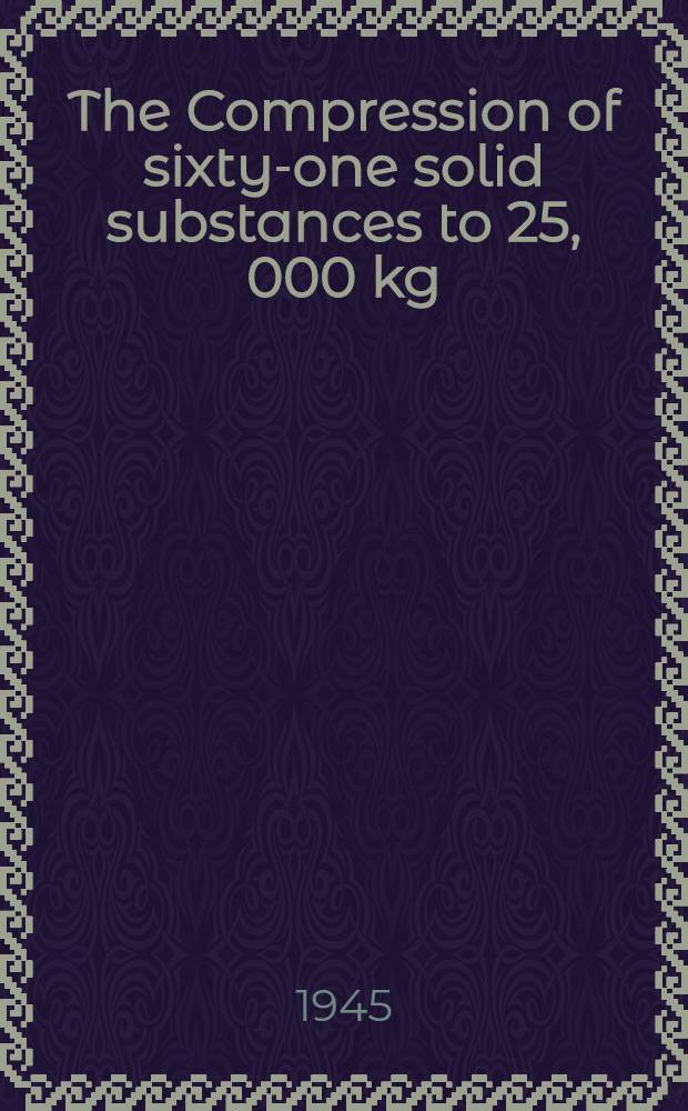 The Compression of sixty-one solid substances to 25, 000 kg/cm&sup2;, determined by a new rapid method