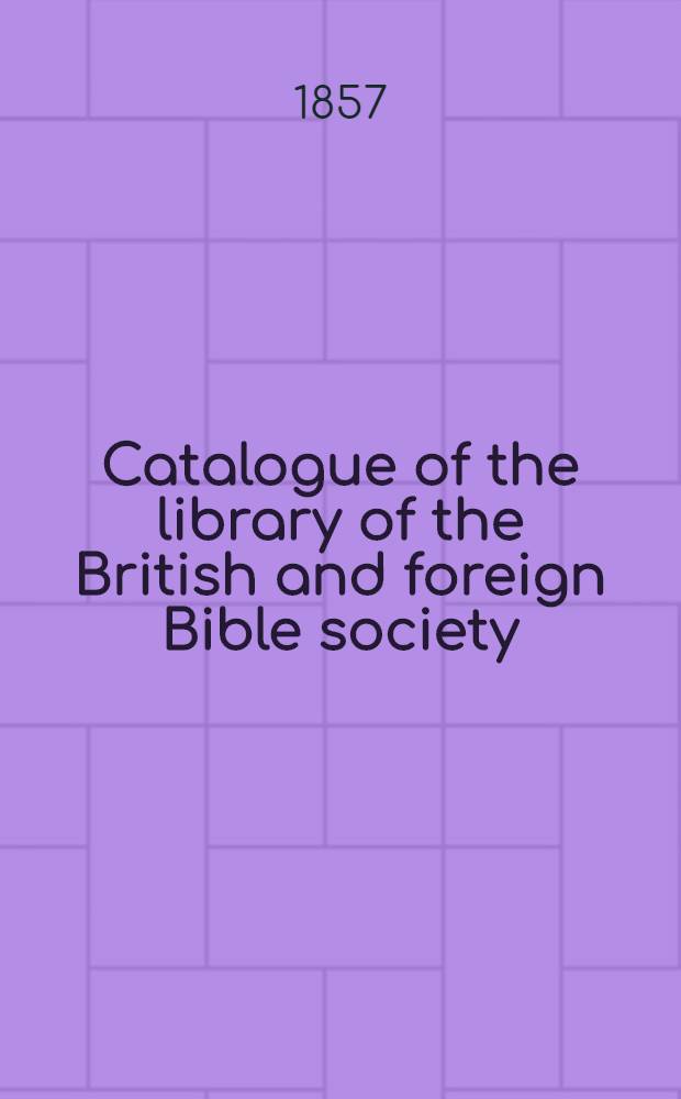 Catalogue of the library of the British and foreign Bible society