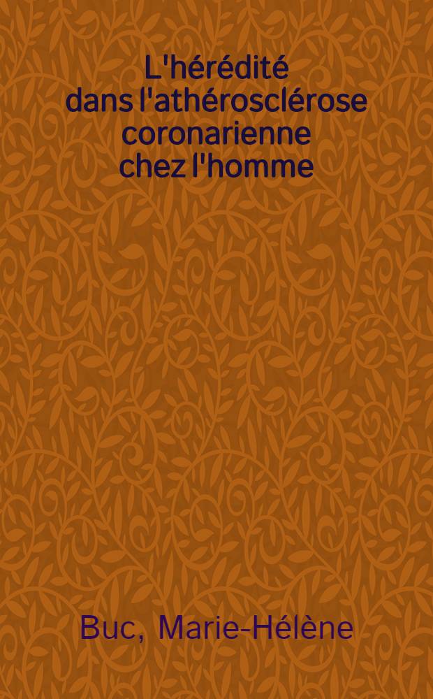 L'hérédité dans l'athérosclérose coronarienne chez l'homme : Etude clinique et biologique : Thèse ..