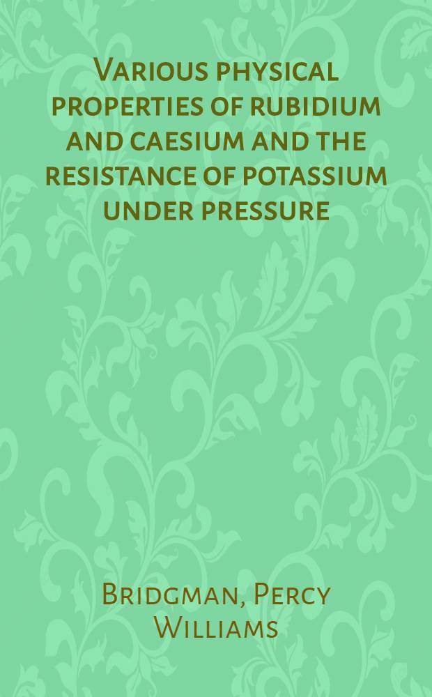 [Various physical properties of rubidium and caesium and the resistance of potassium under pressure