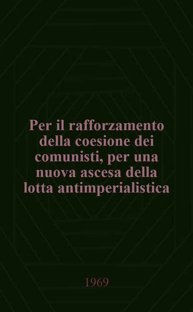 Per il rafforzamento della coesione dei comunisti, per una nuova ascesa della lotta antimperialistica : Intervento del capo della delegazione del PCUS, Segretario Generale del CC del PCUS compagno L. I. Brezhnev alla Conferenza internazionale dei partiti comunisti e operai a Mosca, tenuto il 7 giugno 1969