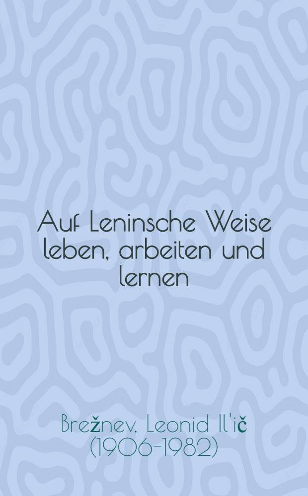 Auf Leninsche Weise leben, arbeiten und lernen : Rede auf dem XVII. Kongr. des Leninschen kommunistischen Jugendverbands der Sowjetunion, 23. Apr. 1974