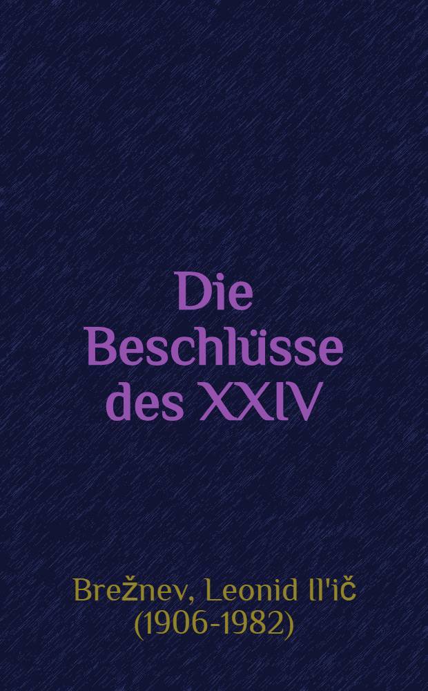 Die Beschl&uuml;sse des XXIV : Parteitages der KPdSU - Kampfprogramm f&uuml;r die T&auml;tigkeit der sowjetischen Gewerkschaften : Rede des Generalsekret&auml;rs des ZK der KPdSU L. I. Breshnew auf dem XV. Gewerkschaftskongre&szlig; der UdSSR, 20 M&auml;rz 1972