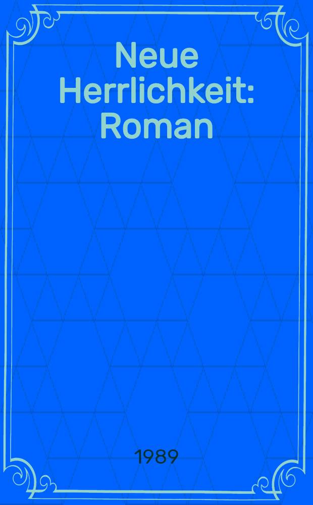 Neue Herrlichkeit : Roman