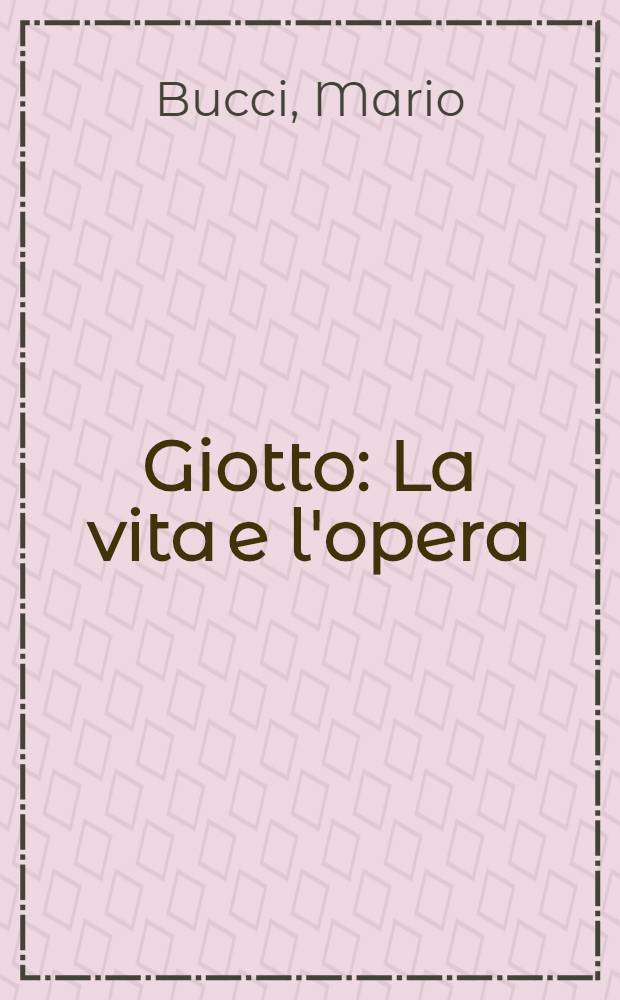 Giotto : La vita e l'opera