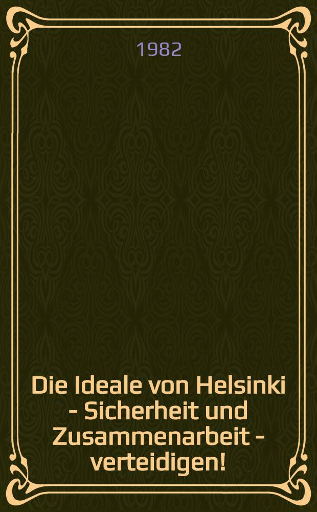 Die Ideale von Helsinki - Sicherheit und Zusammenarbeit - verteidigen! : Gesamm. Stellungnahmen des Generalsekretärs des ZK de KPdSU u. Vorsitzenden des Präsidiums des Obersten Sowjets der UdSSR, Leonid Iljitsch Breshnew