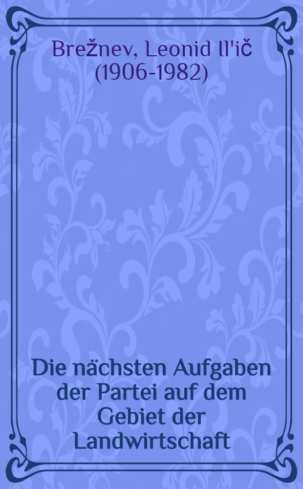Die n&auml;chsten Aufgaben der Partei auf dem Gebiet der Landwirtschaft; Beschlu&szlig; der Plenartagung des ZK der KPdSU vom 3. Juli 1970: Referat auf dem Plenum des ZK der KPdSU am 2. Juli 1970 / L. I. Breshnew