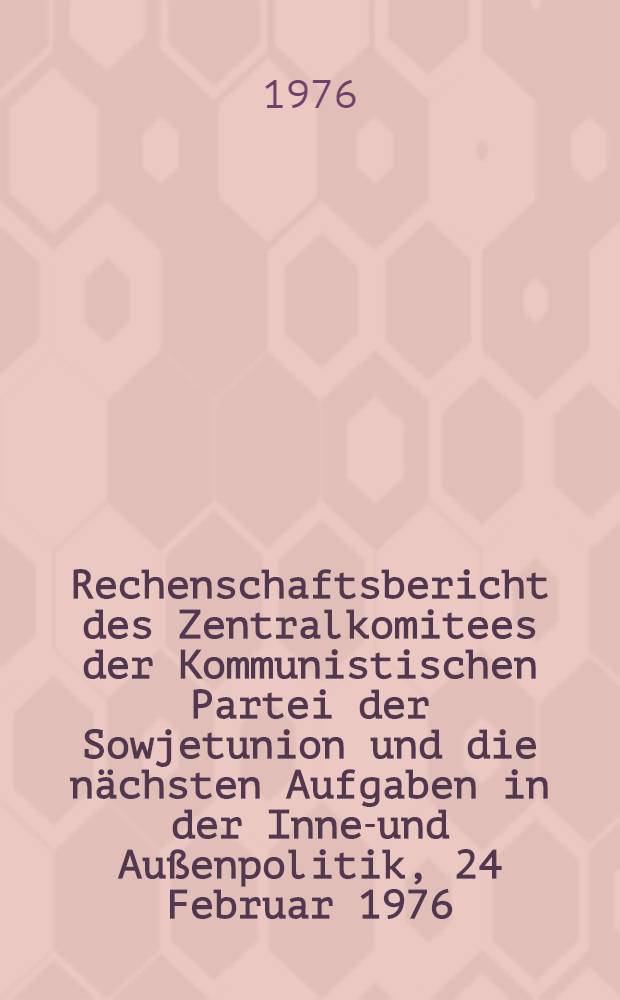 Rechenschaftsbericht des Zentralkomitees der Kommunistischen Partei der Sowjetunion und die n&auml;chsten Aufgaben in der Innen- und Au&szlig;enpolitik, 24 Februar 1976