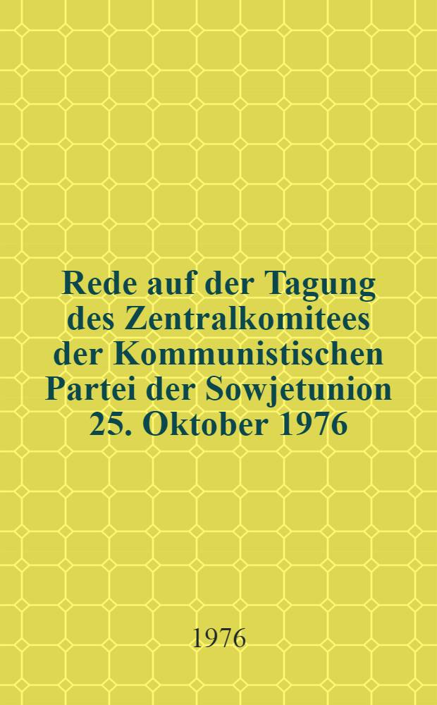 Rede auf der Tagung des Zentralkomitees der Kommunistischen Partei der Sowjetunion 25. Oktober 1976