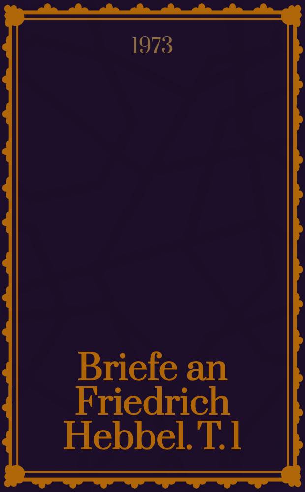 Briefe an Friedrich Hebbel. T. 1 : 1840-1860