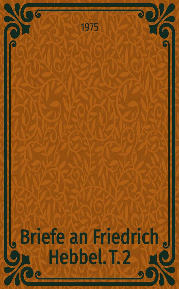 Briefe an Friedrich Hebbel. T. 2 : 1861-1863. Erläuterungen, Biographien der Briefschreiber, Register