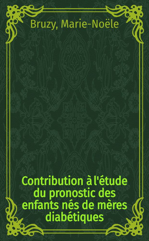 Contribution &agrave; l'&eacute;tude du pronostic des enfants n&eacute;s de m&egrave;res diab&eacute;tiques : Th&egrave;se ..