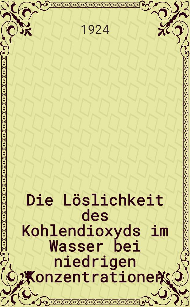 Die Löslichkeit des Kohlendioxyds im Wasser bei niedrigen Konzentrationen