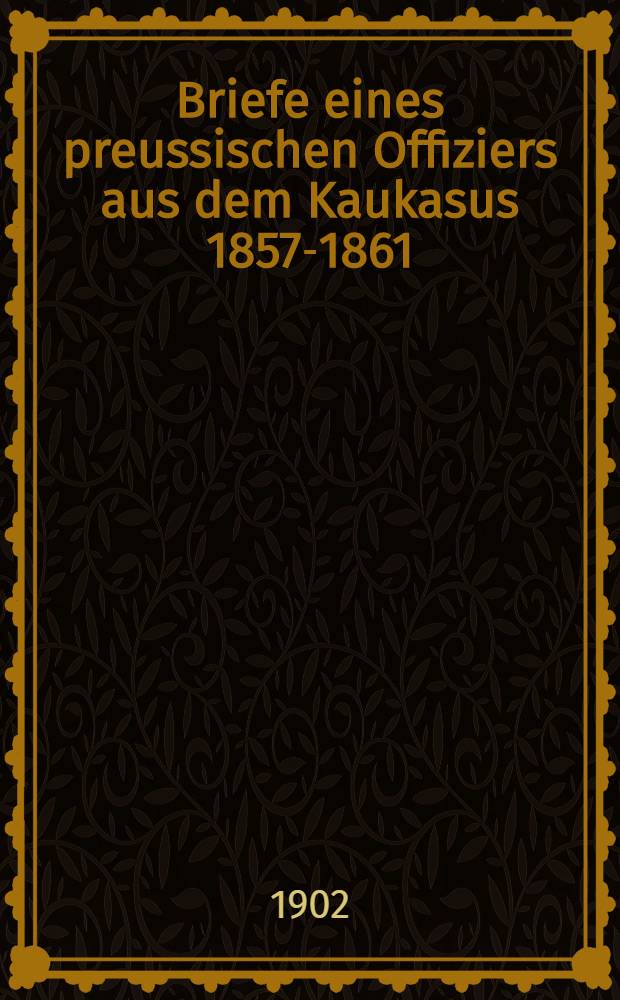 Briefe eines preussischen Offiziers aus dem Kaukasus 1857-1861