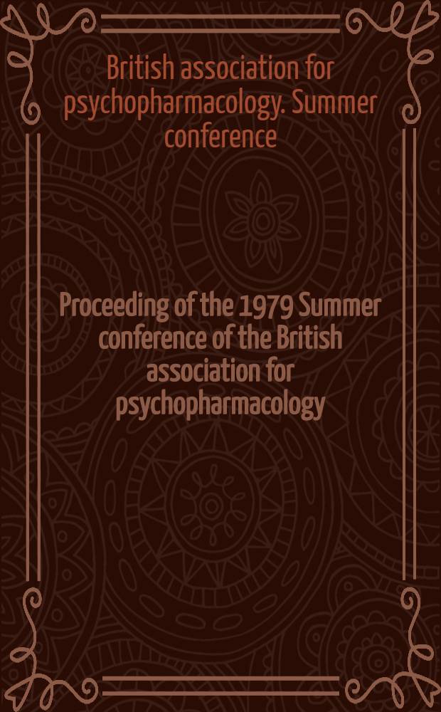 Proceeding of the 1979 Summer conference of the British association for psychopharmacology : The Med. school, Birmingham, July 16-17, 1979