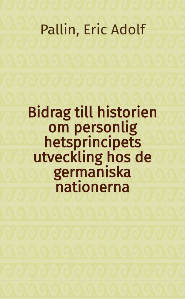 Bidrag till historien om personlig hetsprincipets utveckling hos de germaniska nationerna : Academisk afhandling. 10
