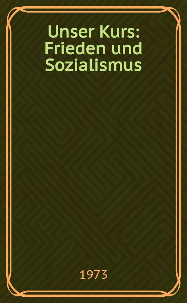 Unser Kurs: Frieden und Sozialismus : Reden von L. I. Breshnew, Generalsekret&auml;rs des ZK der KPdSU. F. 2 : Juni - Juli 1973