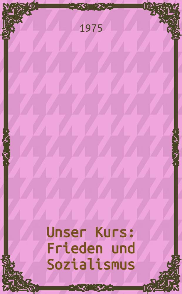 Unser Kurs: Frieden und Sozialismus : Reden von L. I. Breshnew, Generalsekret&auml;rs des ZK der KPdSU. F. 8 : Januar - Juli 1975