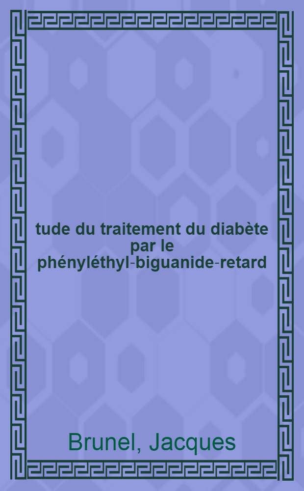 &Eacute;tude du traitement du diab&egrave;te par le ph&eacute;nyl&eacute;thyl-biguanide-retard : Th&egrave;se ..