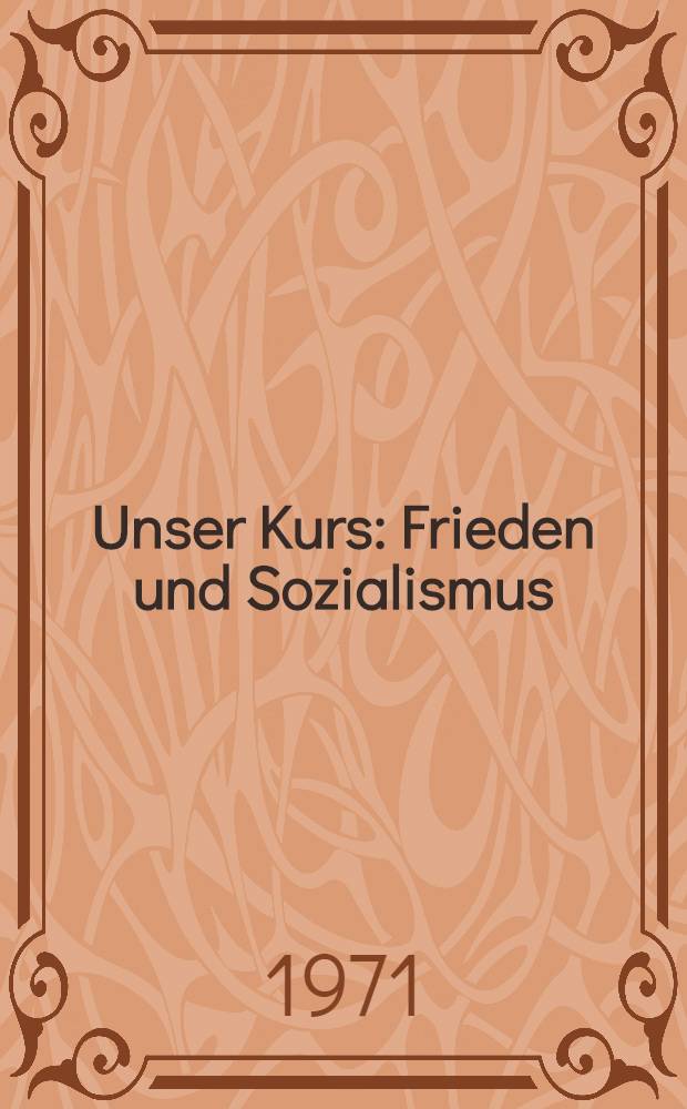 Unser Kurs: Frieden und Sozialismus : Reden von L. I. Breshnew, Generalsekretärs des ZK der KPdSU (April - Juni 1971)