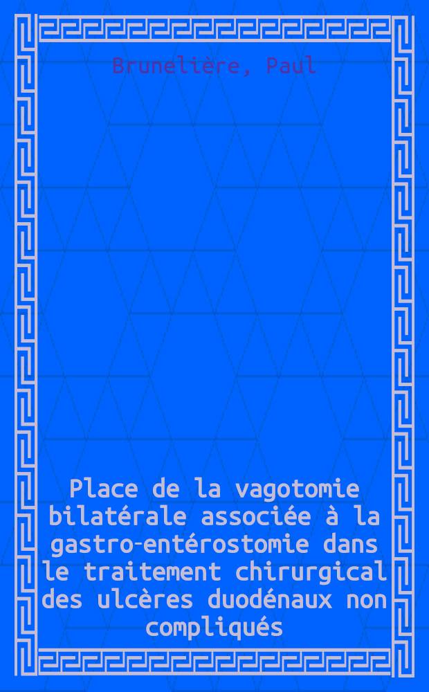 Place de la vagotomie bilat&eacute;rale associ&eacute;e &agrave; la gastro-ent&eacute;rostomie dans le traitement chirurgical des ulc&egrave;res duod&eacute;naux non compliqu&eacute;s : Th&egrave;se pour le doctorat en m&eacute;d. (dipl&ocirc;me d'&Eacute;tat)