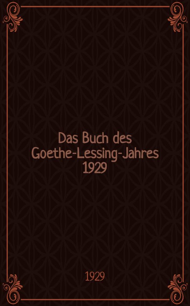 Das Buch des Goethe-Lessing-Jahres 1929 : 100 Jahre Goethe : 200 Jahre Lessing