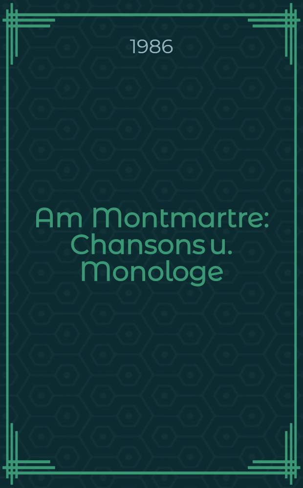 Am Montmartre : Chansons u. Monologe