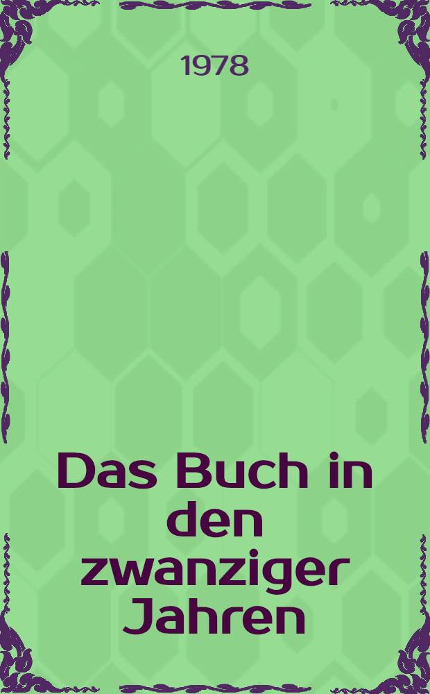 Das Buch in den zwanziger Jahren : Vortr. des zweiten Jahrestreffens des Wolfenbütteler Arbeitkreises für Geschichte des Buchwesens 16. bis 18. Mai 1977