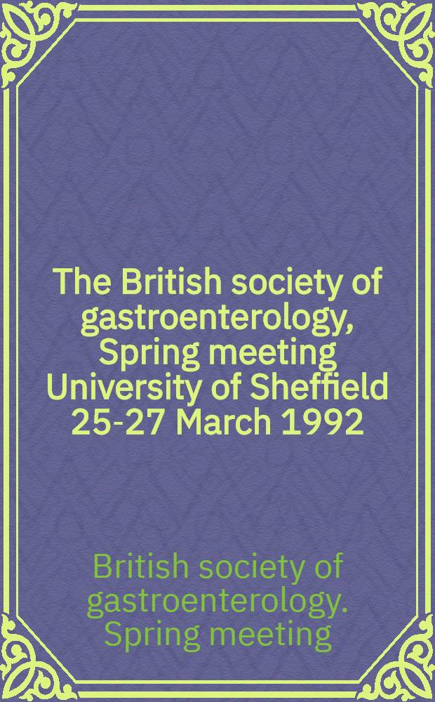 The British society of gastroenterology, Spring meeting University of Sheffield 25-27 March 1992 : Abstracts