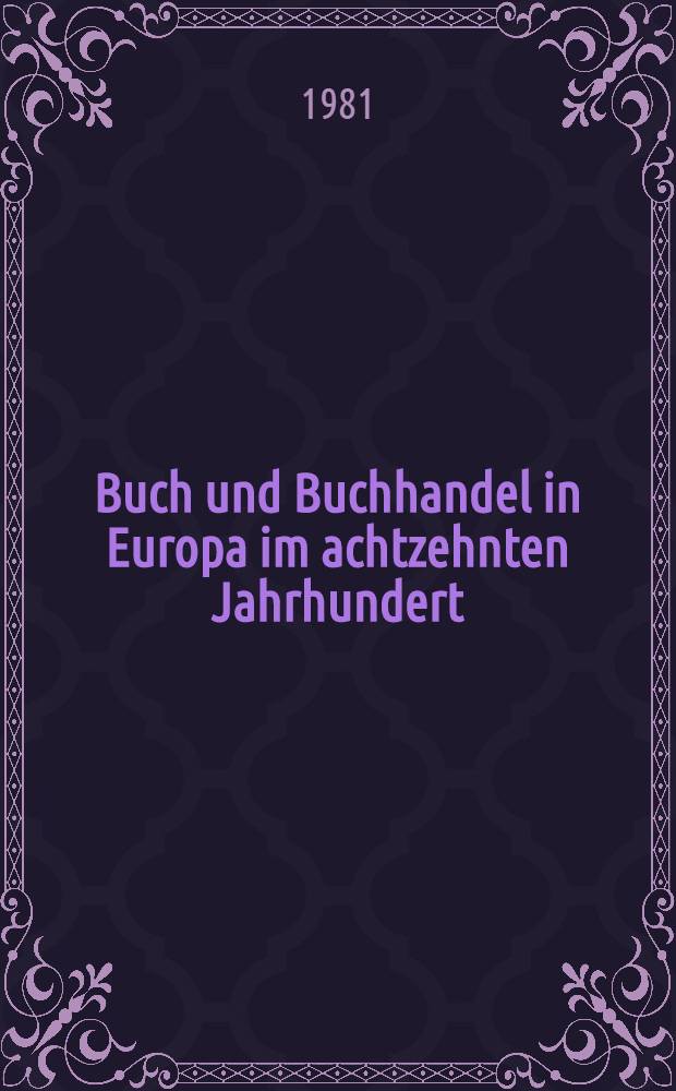 Buch und Buchhandel in Europa im achtzehnten Jahrhundert = The Book and the book trade in Eighteenth-Century Europe