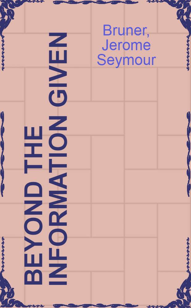 Beyond the information given : Studies in the psychology of knowing