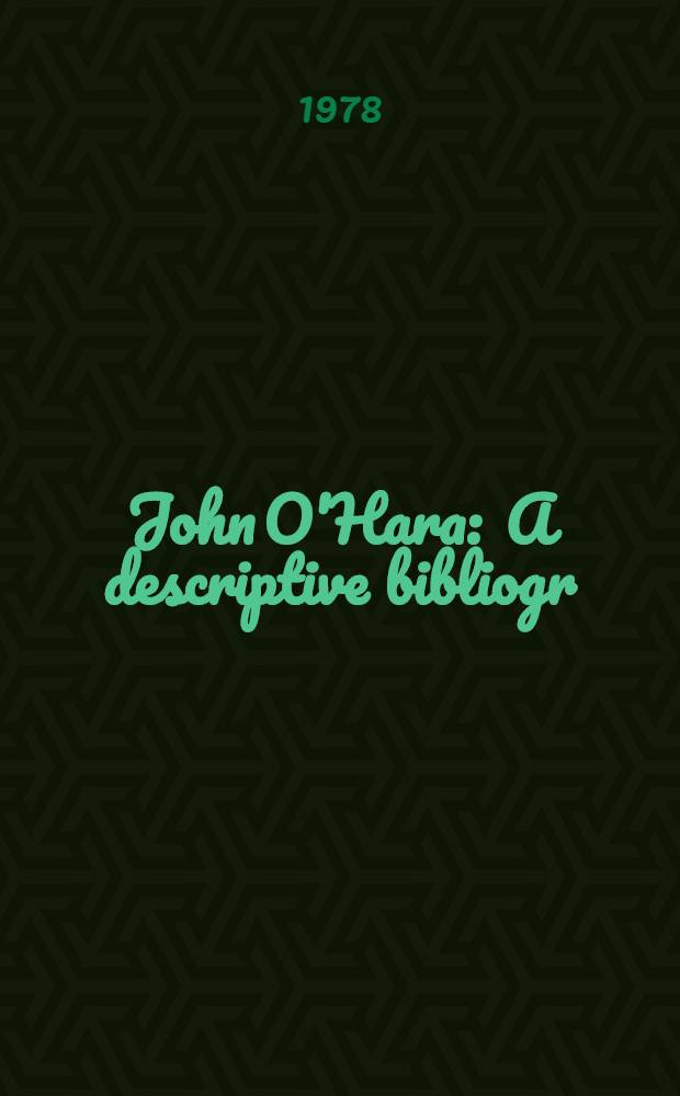 John O'Hara : A descriptive bibliogr