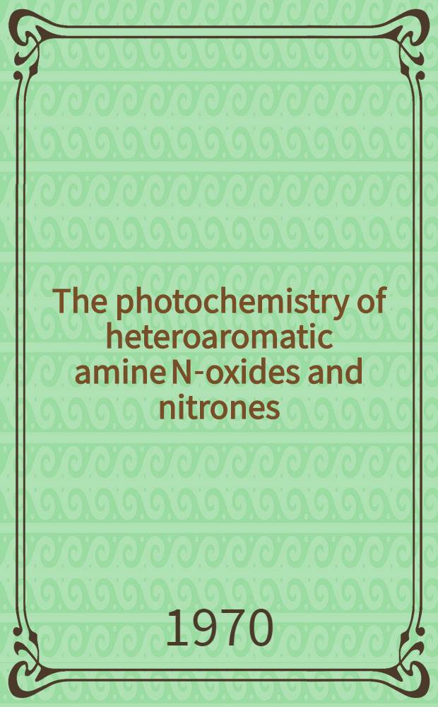 The photochemistry of heteroaromatic amine N-oxides and nitrones : A diss. submitted to the Faculty of mathematics and natural science, Univ. of Copenhagen