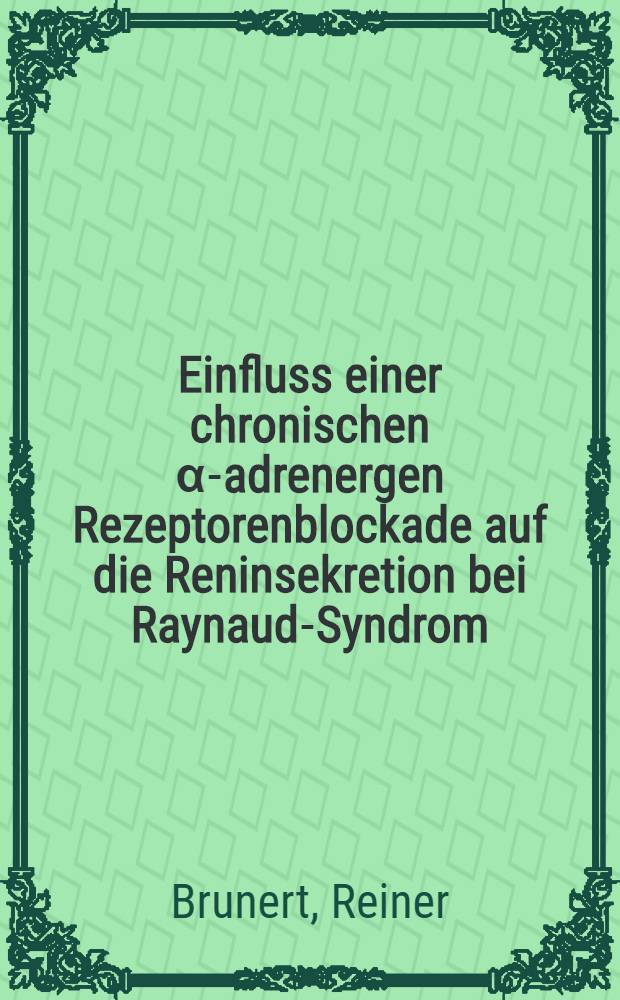 Einfluss einer chronischen α-adrenergen Rezeptorenblockade auf die Reninsekretion bei Raynaud-Syndrom : Inaug.-Diss