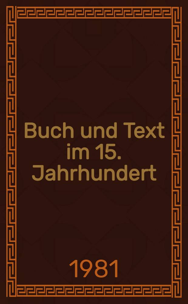 Buch und Text im 15. Jahrhundert = Book and Text in the Fifteenth Century : Arbeitsgespräch in der Herzog August Bibl. Wolfenbüttel vom 1. bis 3. März 1978