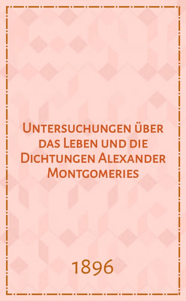 Untersuchungen &uuml;ber das Leben und die Dichtungen Alexander Montgomeries