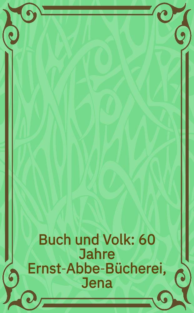 Buch und Volk : 60 Jahre Ernst-Abbe-Bücherei, Jena