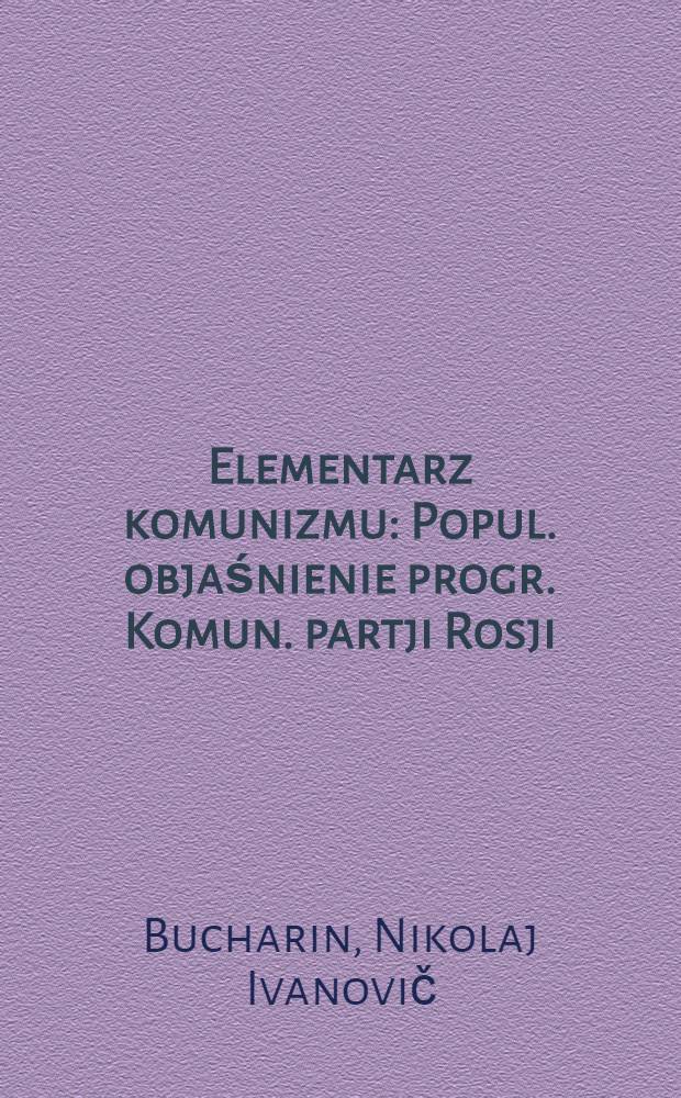 Elementarz komunizmu : Popul. objaśnienie progr. Komun. partji Rosji (bolszewik&oacute;w)