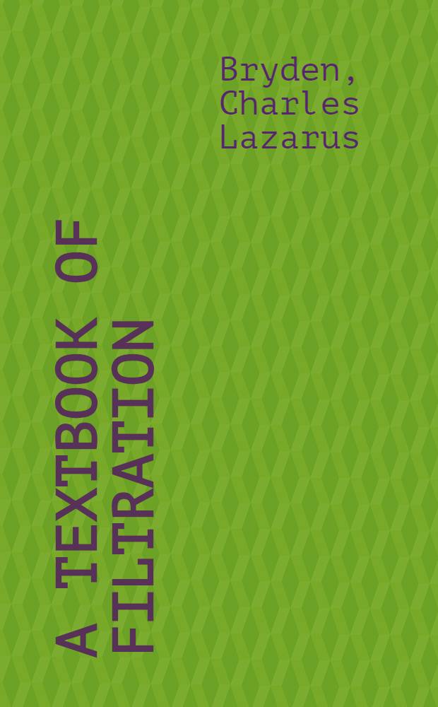 A textbook of filtration : Industrial filtration and the various types of filters used