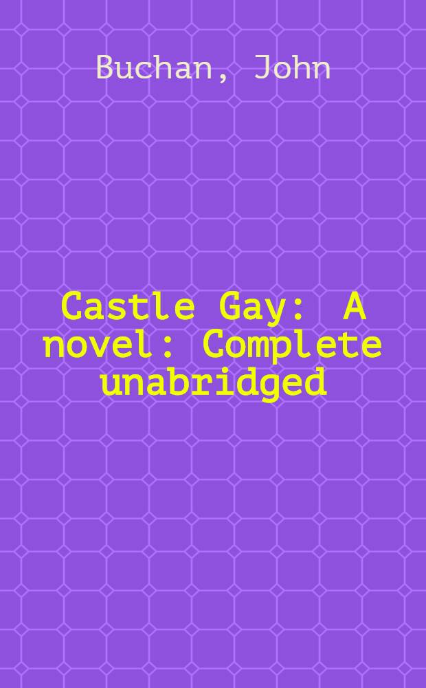 Castle Gay : A novel : Complete unabridged