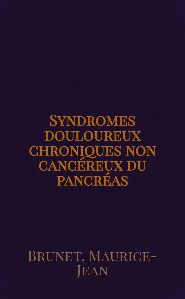 Syndromes douloureux chroniques non canc&eacute;reux du pancr&eacute;as : Th&egrave;se pour le doctorat en m&eacute;d. (dipl&ocirc;me d'&Eacute;tat)