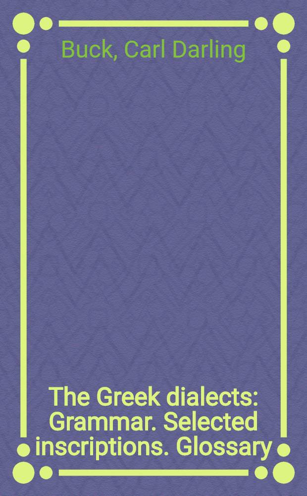 The Greek dialects : Grammar. Selected inscriptions. Glossary