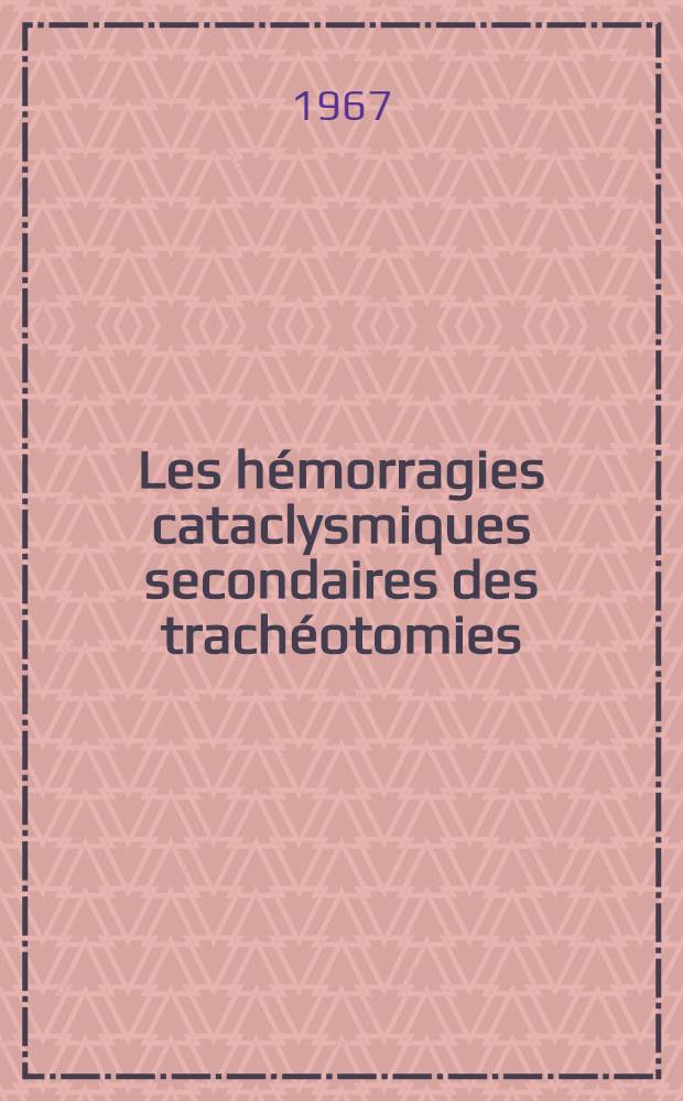 Les hémorragies cataclysmiques secondaires des trachéotomies : Étude anatomique, étiologique et thérapeutique : Thèse ..