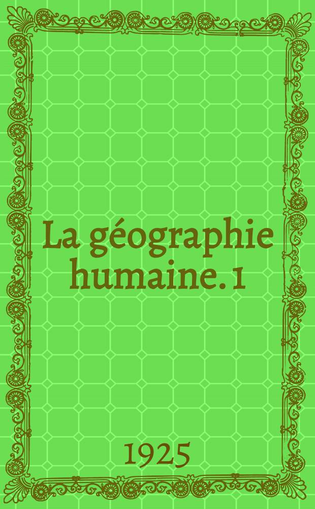 La géographie humaine. 1 : Les faits essentiels groupés et classés