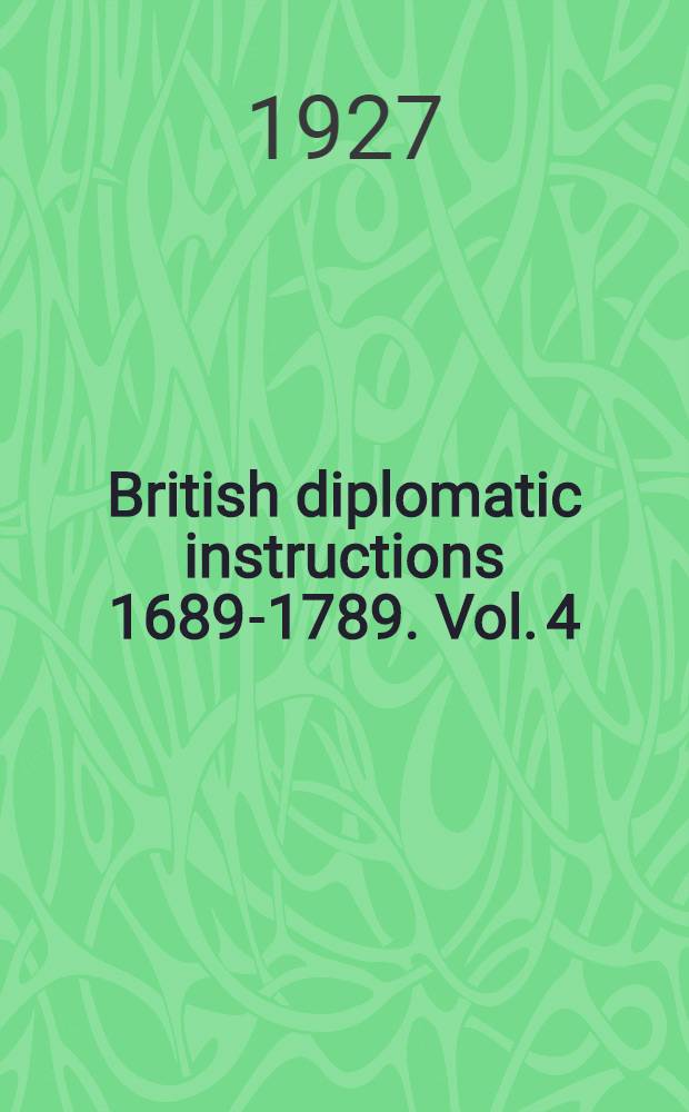 British diplomatic instructions 1689-1789. Vol. 4 : France