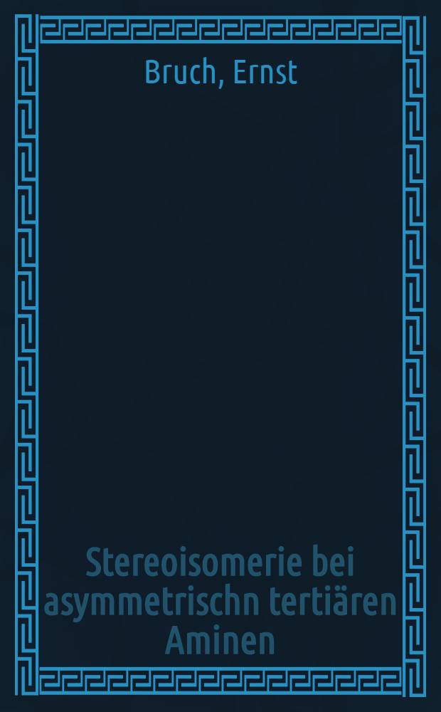 Stereoisomerie bei asymmetrischn tertiären Aminen : Inaug.-Diss. ... der ... Mathematisch-naturwissenschaftlichen Fak. der Georg-August-Universität zu Göttingen