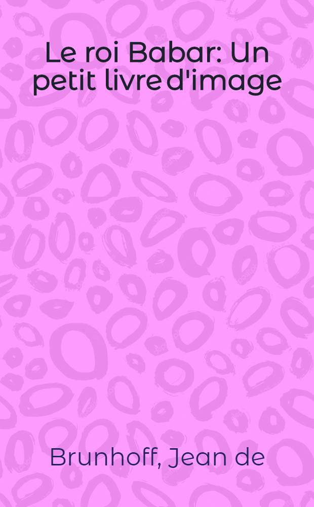 Le roi Babar : Un petit livre d'image