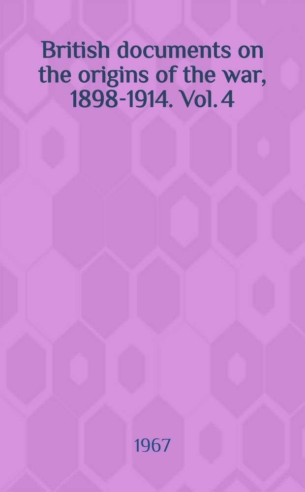 British documents on the origins of the war, 1898-1914. Vol. 4 : The Anglo-Russian rapprochement, 1903-7